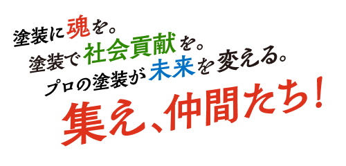 塗装に魂を。塗装で社会貢献を。プロの塗装が未来を変える。集え、仲間たち！